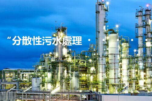 “分散性污水處理，綠色環(huán)保新篇章”